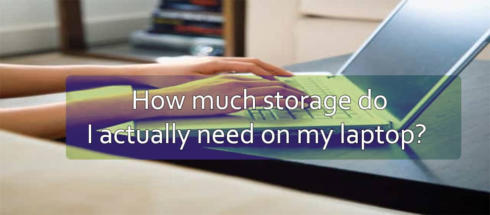 How much storage do I actually need on my laptop